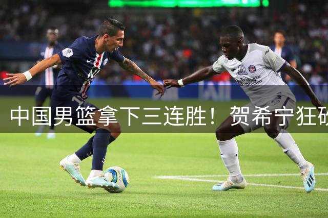 中国男篮拿下三连胜！贺希宁狂砍51分，庞峥麟廖三宁直接赢麻了