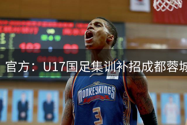 官方：U17国足集训补招成都蓉城前锋帅惟浩