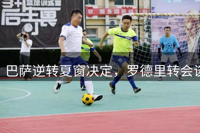 巴萨逆转夏窗决定，罗德里转会谈判接近尾声